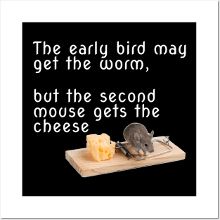 The early bird may get the worm, but the second mouse gets the cheese Posters and Art